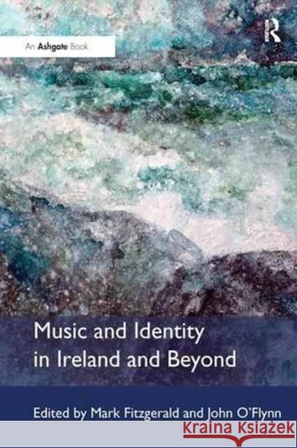 Music and Identity in Ireland and Beyond Mark Fitzgerald John O'Flynn  9781138247970