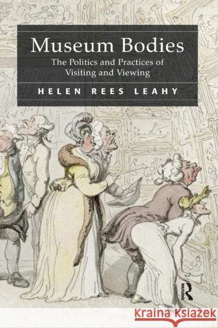 Museum Bodies: The Politics and Practices of Visiting and Viewing Helen Rees Leahy   9781138248113 Routledge