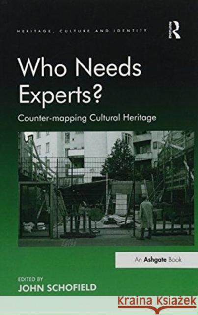 Who Needs Experts?: Counter-Mapping Cultural Heritage Schofield, John 9781138248182 Routledge