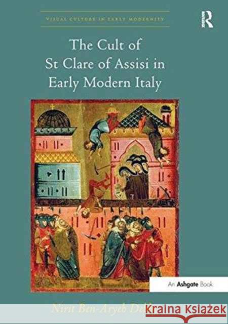 The Cult of St Clare of Assisi in Early Modern Italy Nirit Ben-Aryeh Debby   9781138248243 Routledge
