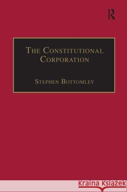 The Constitutional Corporation: Rethinking Corporate Governance Stephen Bottomley   9781138248359 Routledge