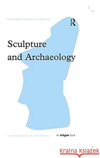 Sculpture and Archaeology Mr. Paul Bonaventura Andrew Jones  9781138248441 Routledge