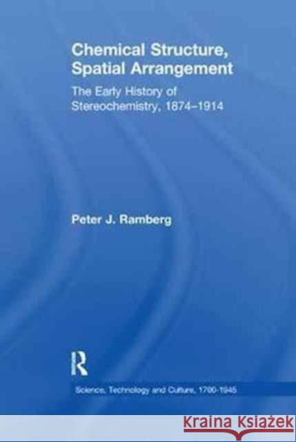 Chemical Structure, Spatial Arrangement: The Early History of Stereochemistry, 1874 1914 Peter J. Ramberg 9781138248519