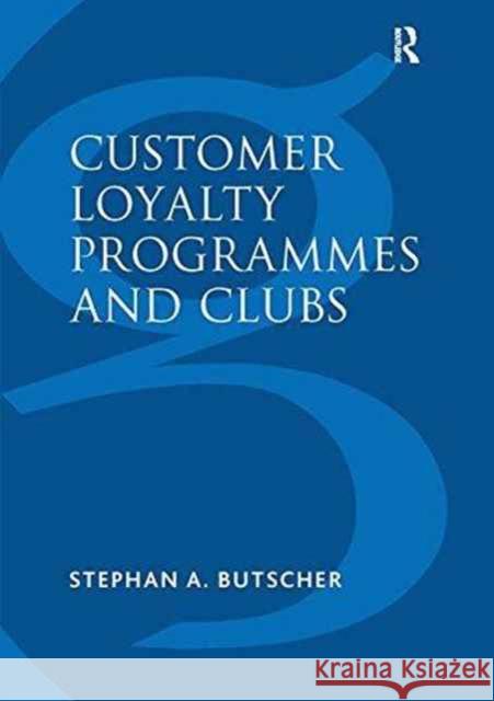 Customer Loyalty Programmes and Clubs Stephan A. Butscher   9781138248618 Routledge
