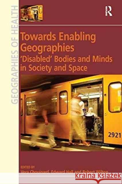 Towards Enabling Geographies: 'Disabled' Bodies and Minds in Society and Space Hall, Edward 9781138248670