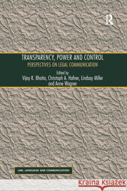 Transparency, Power, and Control: Perspectives on Legal Communication Christoph A. Hafner Ms. Anne Wagner, PhD Professor Vijay K. Bhatia 9781138248823
