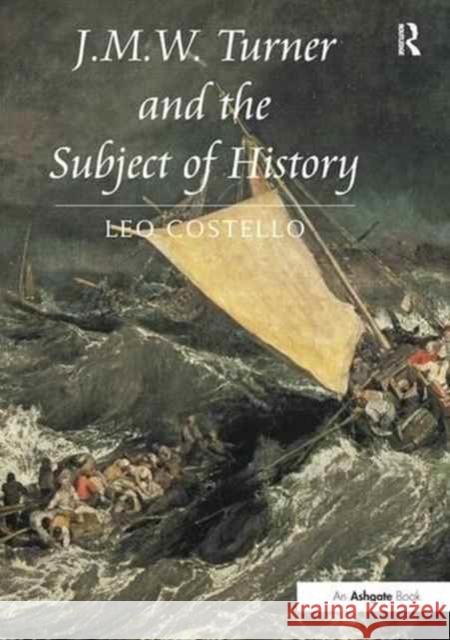 J.M.W. Turner and the Subject of History Leo Costello   9781138248892 Routledge