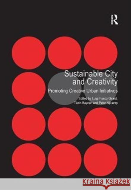 Sustainable City and Creativity: Promoting Creative Urban Initiatives Tuzin Baycan Luigi Fusco Girard  9781138248939 Routledge