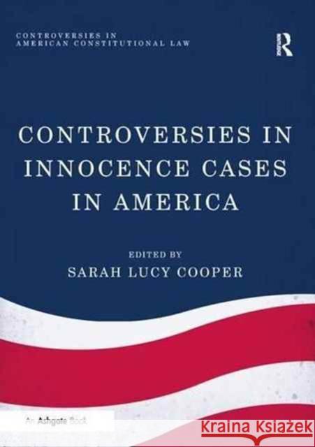 Controversies in Innocence Cases in America Sarah Lucy Cooper   9781138249110 Routledge