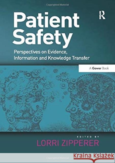 Patient Safety: Perspectives on Evidence, Information and Knowledge Transfer Lorri Zipperer   9781138249165