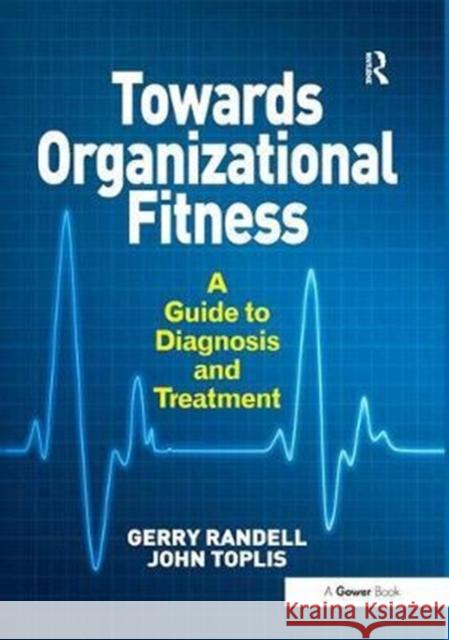 Towards Organizational Fitness: A Guide to Diagnosis and Treatment. by Gerry Randell and John Toplis Gerry Randell John Toplis  9781138249172 Routledge