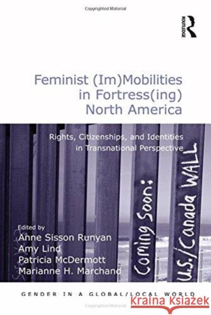 Feminist (Im)Mobilities in Fortress(ing) North America: Rights, Citizenships, and Identities in Transnational Perspective Asst Prof Amy Lind Professor Marianne H. Marchand Professor Anne Sisson Runyan 9781138249189