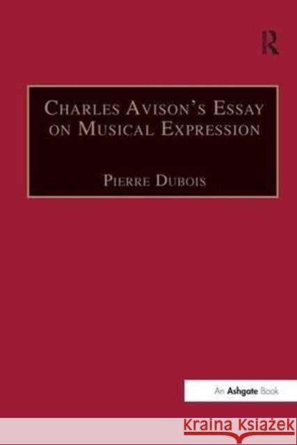 Charles Avison's Essay on Musical Expression: With Related Writings by William Hayes and Charles Avison Dr. Pierre Dubois   9781138249233