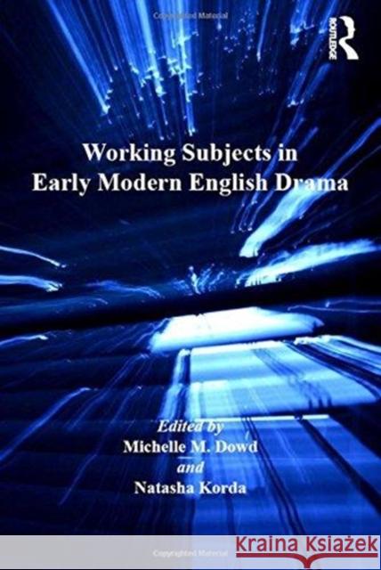 Working Subjects in Early Modern English Drama Natasha Korda Dr Michelle M. Dowd  9781138249257
