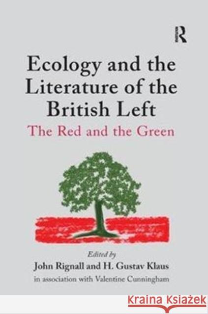 Ecology and the Literature of the British Left: The Red and the Green H.Gustav Klaus Valentine Cunningham John Rignall 9781138249301 Routledge