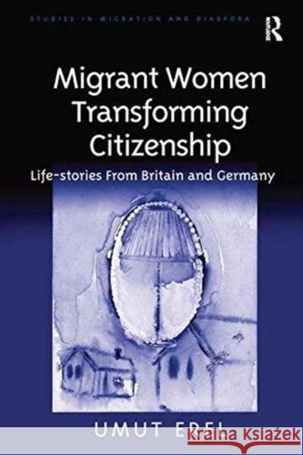 Migrant Women Transforming Citizenship: Life-Stories from Britain and Germany Umut Erel   9781138249325
