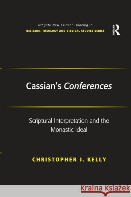 Cassian's Conferences: Scriptural Interpretation and the Monastic Ideal Christopher J. Kelly   9781138249493 Routledge