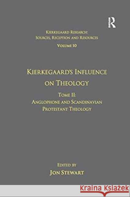 Volume 10, Tome II: Kierkegaard's Influence on Theology: Anglophone and Scandinavian Protestant Theology Dr. Jon Stewart   9781138249646 Routledge