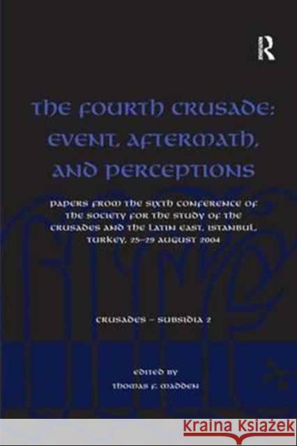The Fourth Crusade: Event, Aftermath, and Perceptions: Papers from the Sixth Conference of the Society for the Study of the Crusades and the Latin Eas  9781138249653 Taylor and Francis