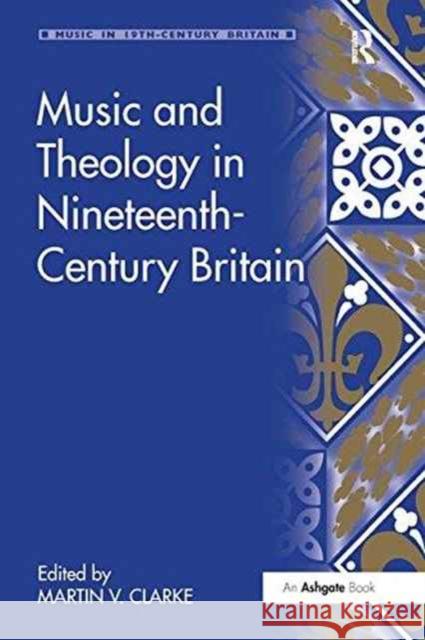 Music and Theology in Nineteenth-Century Britain Martin Clarke   9781138249677 Routledge