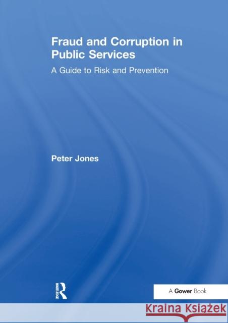 Fraud and Corruption in Public Services: A Guide to Risk and Prevention Jones, Peter 9781138249691 Taylor and Francis