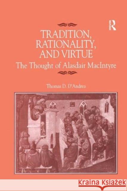 Tradition, Rationality, and Virtue: The Thought of Alasdair MacIntyre Thomas D. D'Andrea 9781138249707