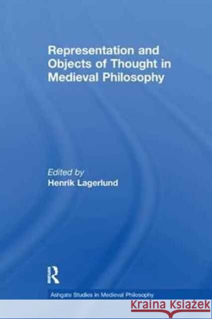 Representation and Objects of Thought in Medieval Philosophy Henrik Lagerlund 9781138249721