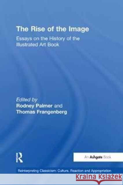 The Rise of the Image: Essays on the History of the Illustrated Art Book  9781138249752 Taylor and Francis