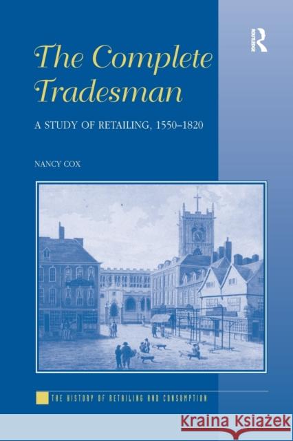 The Complete Tradesman: A Study of Retailing, 1550-1820 Nancy Cox   9781138249950 Routledge