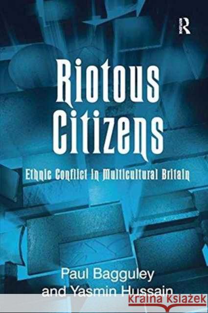 Riotous Citizens: Ethnic Conflict in Multicultural Britain Paul Bagguley Yasmin Hussain  9781138250017 Routledge