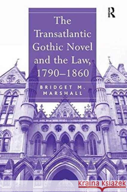 The Transatlantic Gothic Novel and the Law, 1790-1860 Bridget M. Marshall   9781138250048