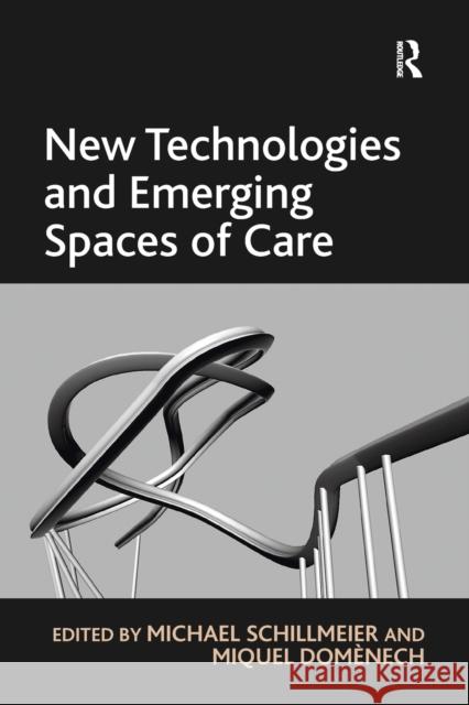 New Technologies and Emerging Spaces of Care Dr Miquel Domenech Professor Michael Schillmeier  9781138250062