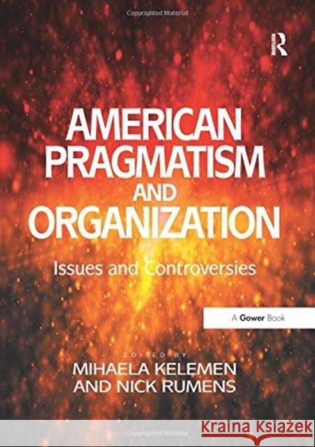 American Pragmatism and Organization: Issues and Controversies Kelemen, Mihaela 9781138250079 Routledge