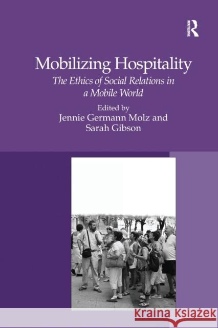 Mobilizing Hospitality: The Ethics of Social Relations in a Mobile World Sarah Gibson Jennie Germann Molz  9781138250154