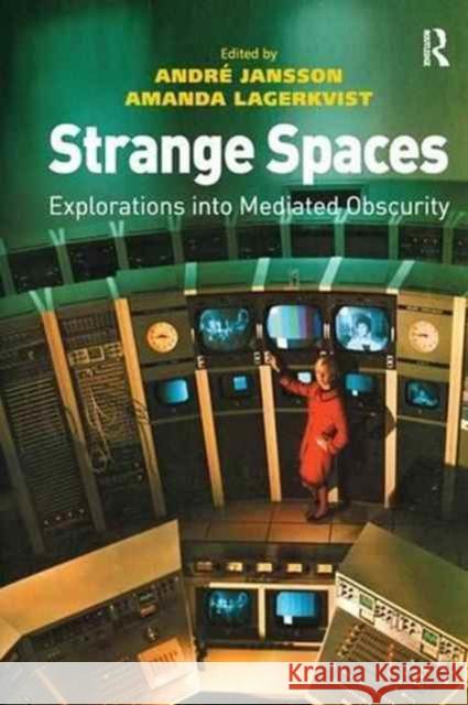 Strange Spaces: Explorations Into Mediated Obscurity Andre Jansson Amanda Lagerkvist  9781138250246 Routledge