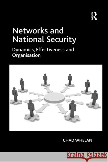 Networks and National Security: Dynamics, Effectiveness and Organisation Chad Whelan   9781138250260