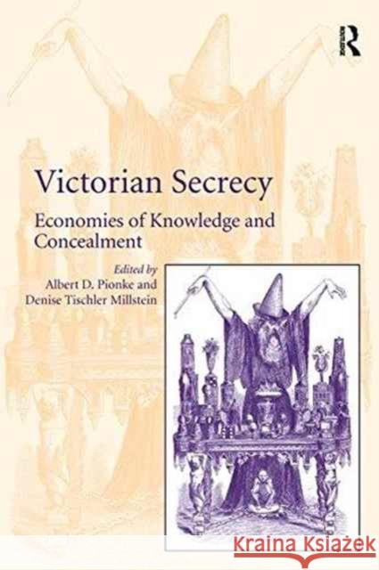 Victorian Secrecy: Economies of Knowledge and Concealment Denise Tischler Millstein Albert D. Pionke  9781138250543 Routledge