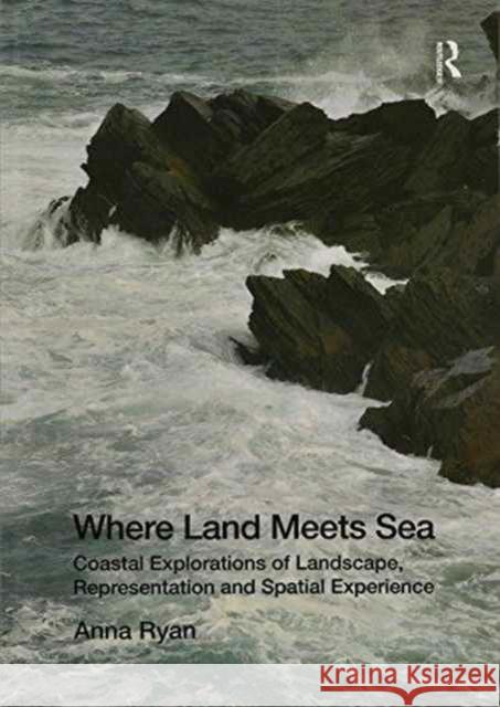 Where Land Meets Sea: Coastal Explorations of Landscape, Representation and Spatial Experience Anna Ryan   9781138250574 Routledge