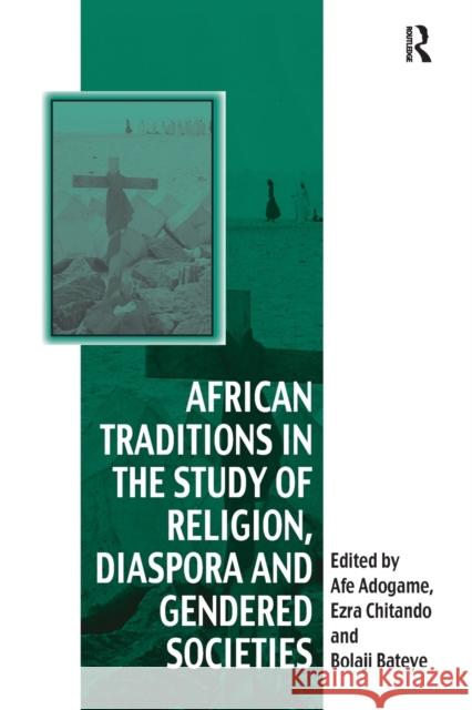 African Traditions in the Study of Religion, Diaspora and Gendered Societies Ezra Chitando 9781138250697