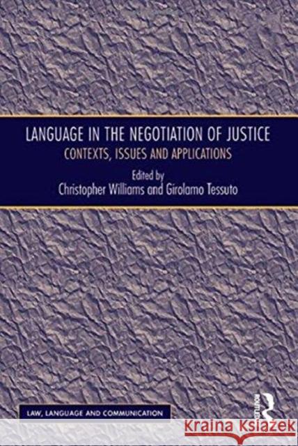 Language in the Negotiation of Justice: Contexts, Issues and Applications Girolamo Tessuto Christopher Williams  9781138250857 Routledge