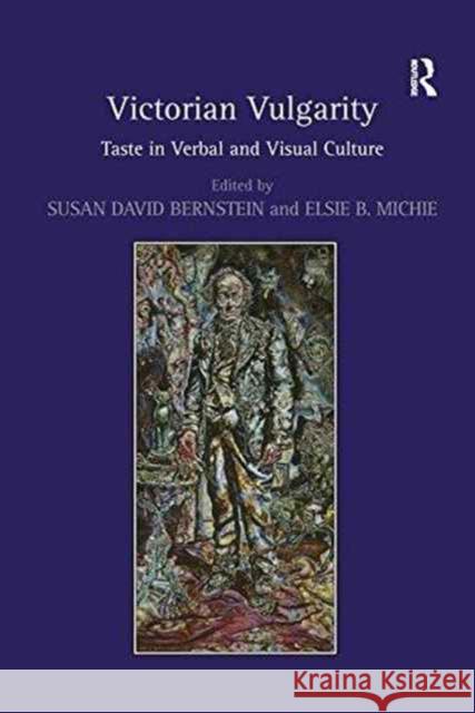 Victorian Vulgarity: Taste in Verbal and Visual Culture Susan David Bernstein Elsie B. Michie  9781138250949