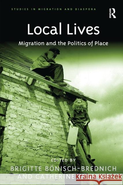 Local Lives: Migration and the Politics of Place Professor Brigitte Bonisch-Brednich Ms Catherine Trundle  9781138250963