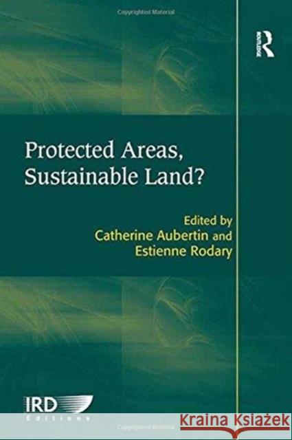 Protected Areas, Sustainable Land? Ms Estienne Rodary Ms Catherine Aubertin  9781138250970