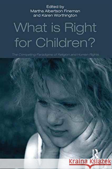 What Is Right for Children?: The Competing Paradigms of Religion and Human Rights Karen Worthington Professor Martha Albertson Fineman  9781138251083 Routledge