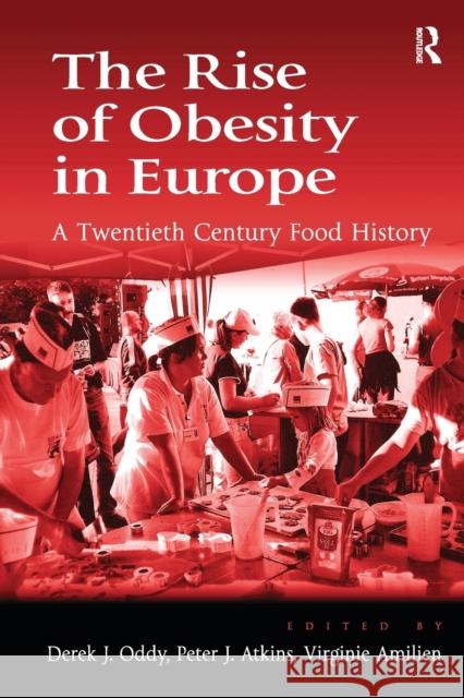 The Rise of Obesity in Europe: A Twentieth Century Food History Professor Derek J. Oddy Professor Peter J. Atkins  9781138251106 Routledge