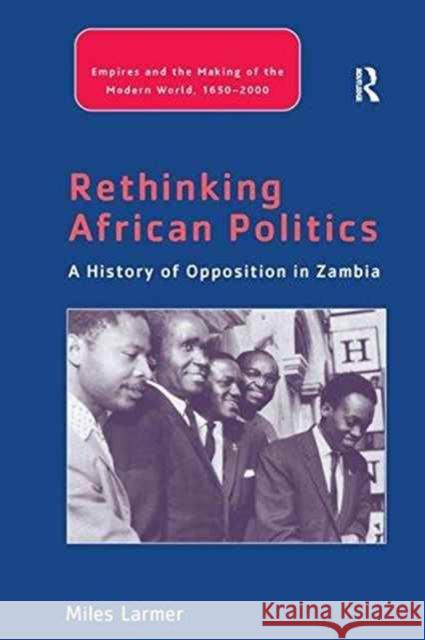 Rethinking African Politics: A History of Opposition in Zambia Miles Larmer   9781138251144