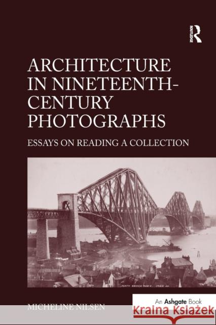 Architecture in Nineteenth-Century Photographs: Essays on Reading a Collection Micheline Nilsen   9781138251151 Routledge