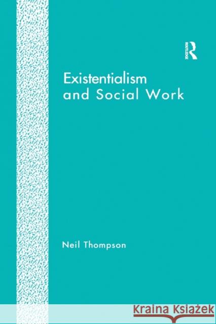 Existentialism and Social Work Thompson, Neil 9781138251236