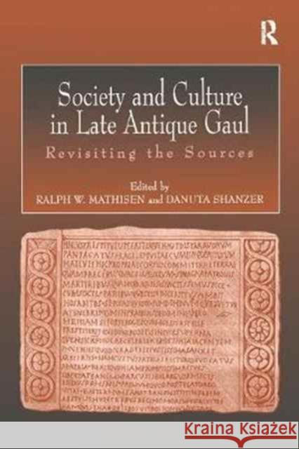 Society and Culture in Late Antique Gaul: Revisiting the Sources Ralph Mathisen Danuta Shanzer 9781138251328