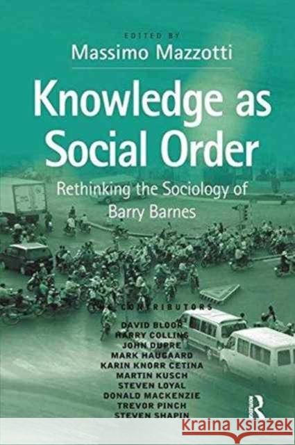 Knowledge as Social Order: Rethinking the Sociology of Barry Barnes Massimo Mazzotti   9781138251380